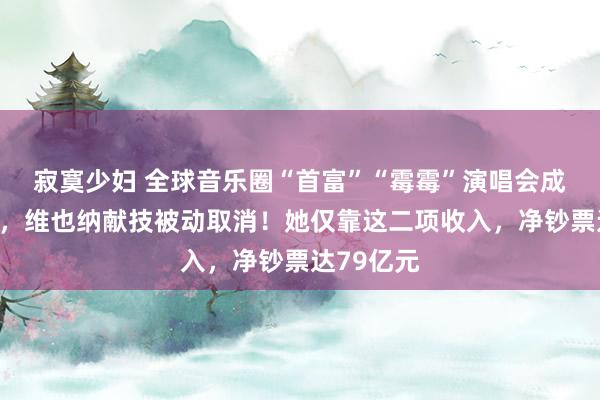 寂寞少妇 全球音乐圈“首富”“霉霉”演唱会成恐袭方针，维也纳献技被动取消！她仅靠这二项收入，净钞票达79亿元