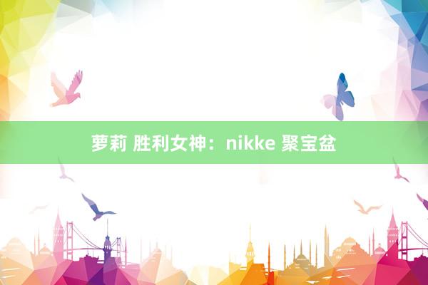 萝莉 胜利女神：nikke 聚宝盆